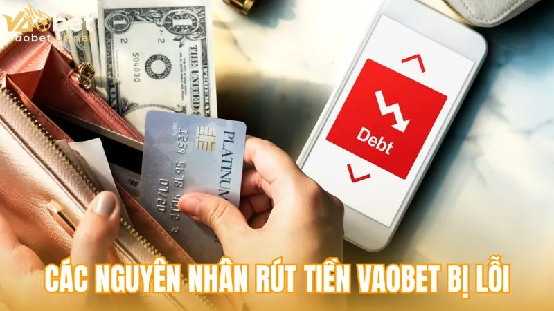 Các nguyên nhân thường gây gián đoạn khi rút tiền Vaobet