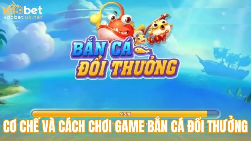 Cơ chế và cách chơi game bắn cá đổi thưởng tại Vaobet