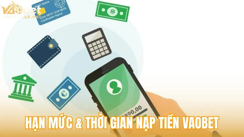 Hạn mức cùng thời gian xử lý khi nạp tiền Vaobet