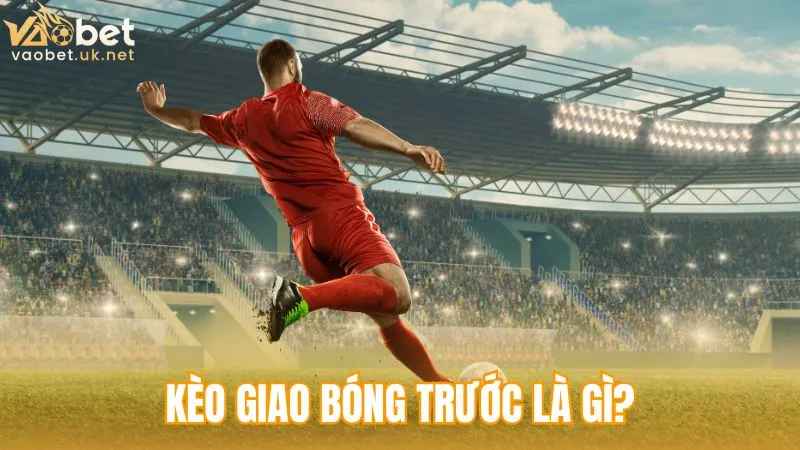 Kèo giao bóng trước là gì?