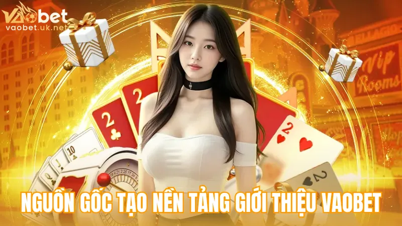 Nguồn gốc hình thành tạo nền tảng để giới thiệu Vaobet chính xác