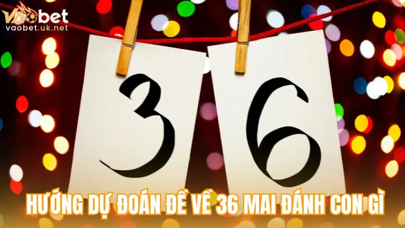 Gợi ý dự đoán đề về 36 mai đánh con gì dựa trên số liệu