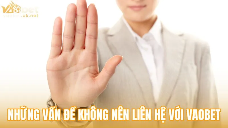 Những vấn đề không nên liên hệ với Vaobet