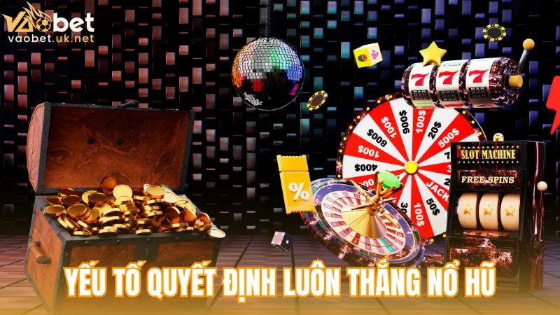 Những yếu tố quyết định cách chơi nổ hũ luôn thắng