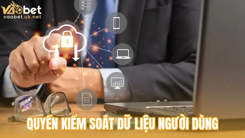 Chính sách bảo mật Vaobet - Quyền kiểm soát dữ liệu của người dùng