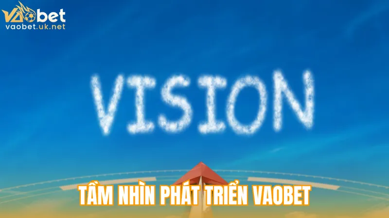 Tầm nhìn phát triển giúp giới thiệu Vaobet một cách đầy đủ hơn