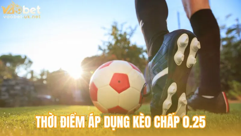 Thời điểm thích hợp để áp dụng kèo chấp 0.25