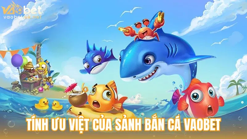 Tính ưu việt của sảnh Bắn Cá Vaobet