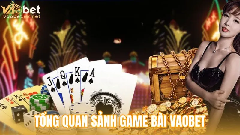 Tổng quan về sảnh GAME BÀI Vaobet dành cho người yêu thích chiến thuật