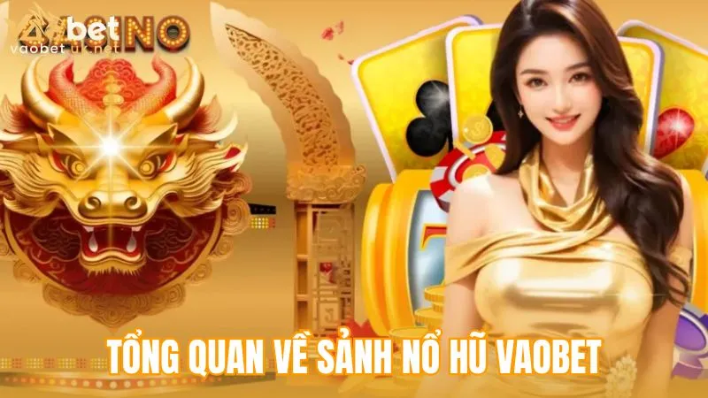 Tổng quan về sảnh Nổ Hũ Vaobet