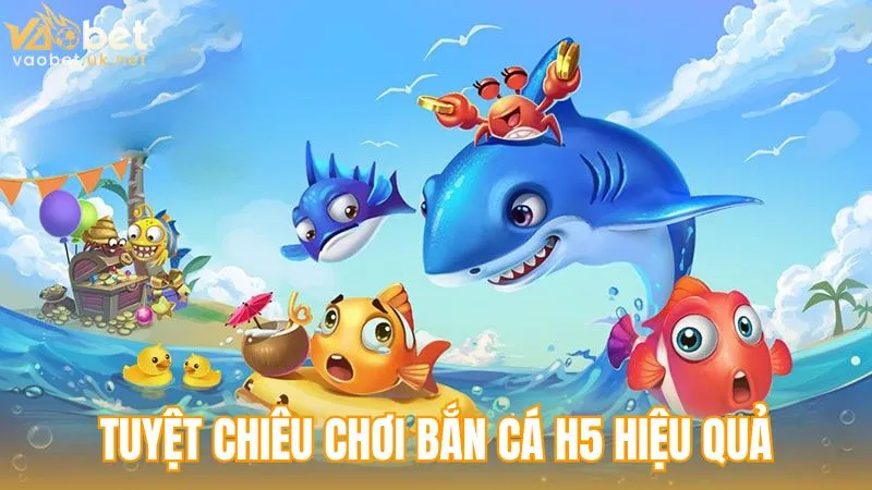 Tuyệt chiêu chơi Bắn cá H5 hiệu quả