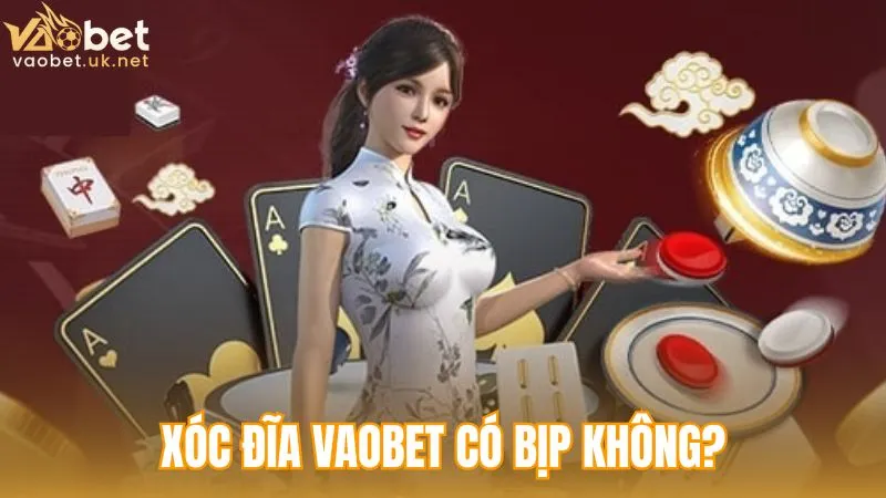 Xóc đĩa Vaobet có bịp không?